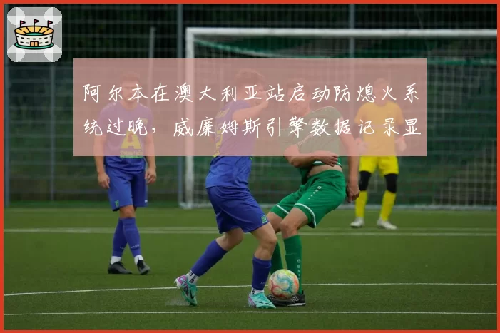 阿尔本在澳大利亚站启动防熄火系统过晚，威廉姆斯引擎数据记录显示转速跌落至4500转
