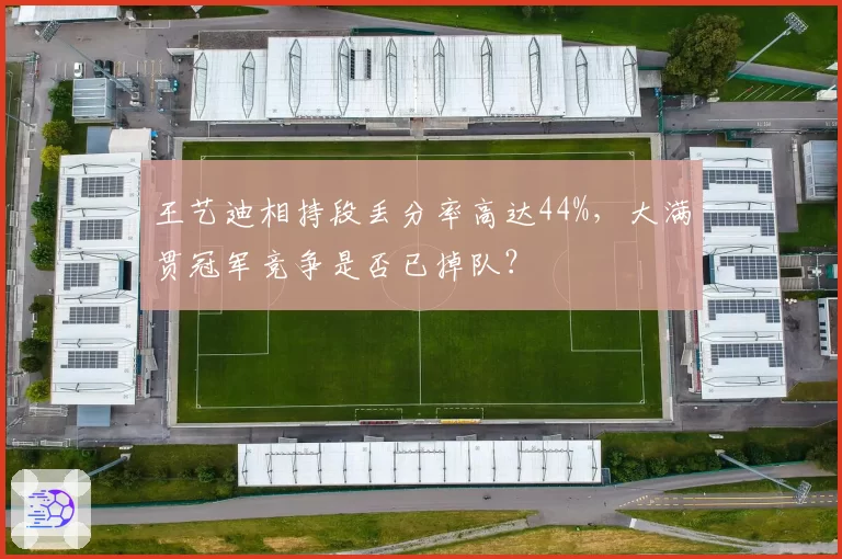 王艺迪相持段丢分率高达44%，大满贯冠军竞争是否已掉队？