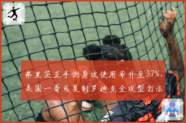 弗里茨正手侧身攻使用率升至37%，美国一哥或复制罗迪克全攻型打法